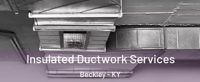 Insulated Ductwork Services Beckley - KY