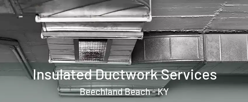 Insulated Ductwork Services Beechland Beach - KY