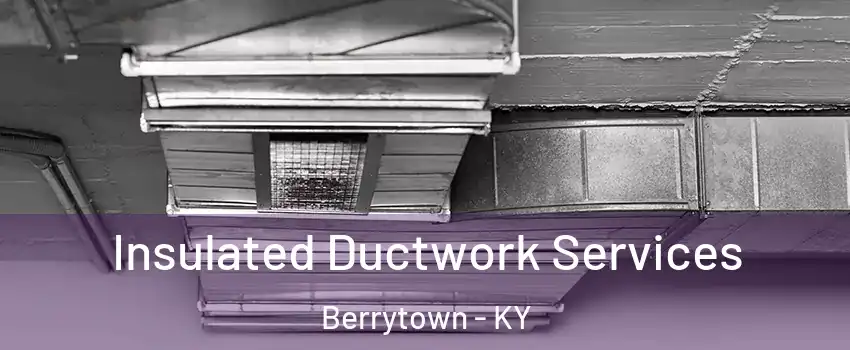 Insulated Ductwork Services Berrytown - KY