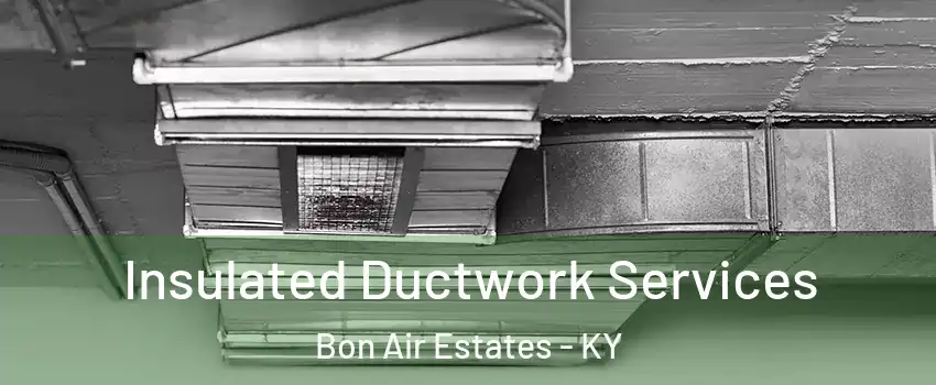 Insulated Ductwork Services Bon Air Estates - KY