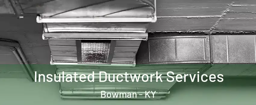 Insulated Ductwork Services Bowman - KY