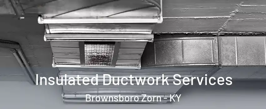 Insulated Ductwork Services Brownsboro Zorn - KY