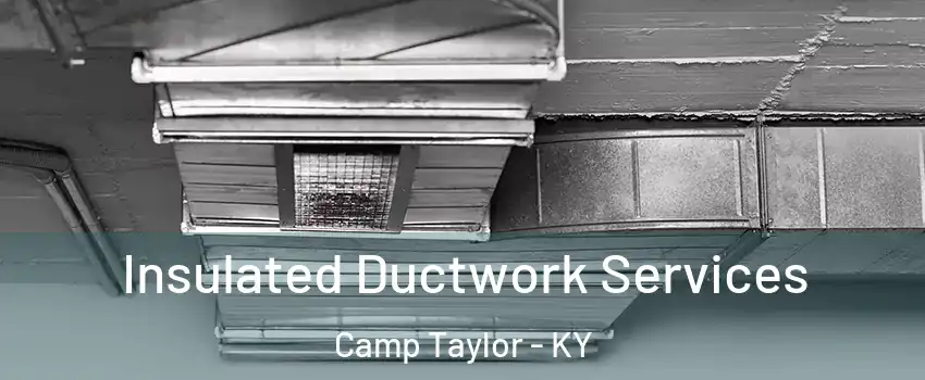 Insulated Ductwork Services Camp Taylor - KY