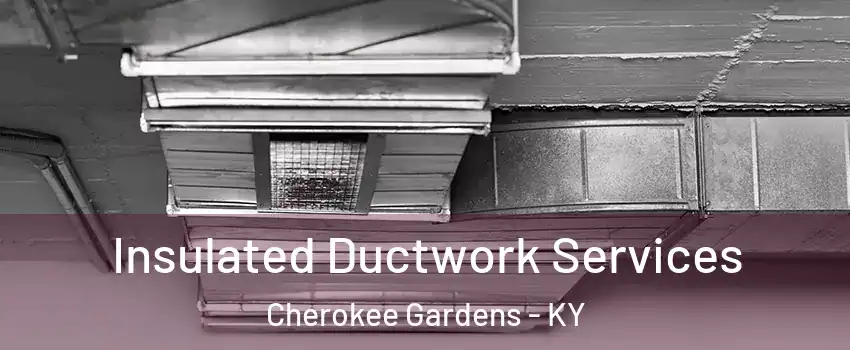 Insulated Ductwork Services Cherokee Gardens - KY