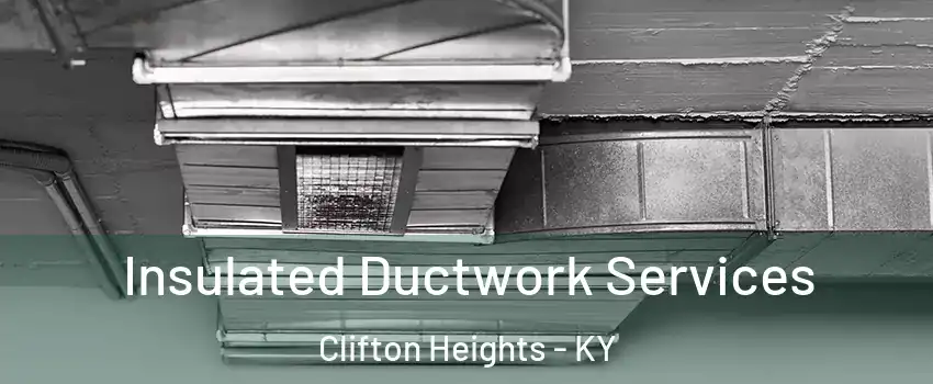 Insulated Ductwork Services Clifton Heights - KY