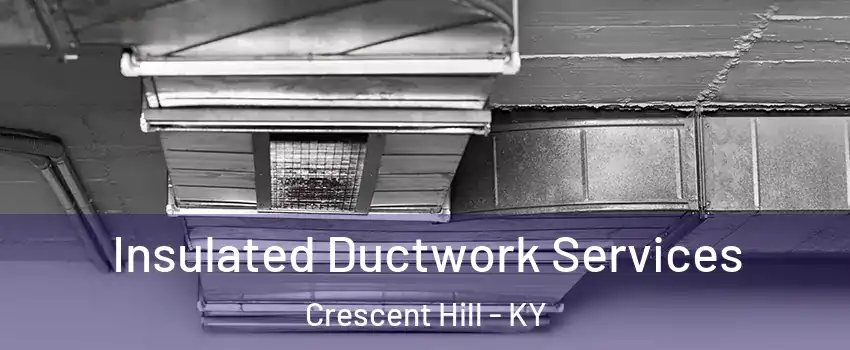 Insulated Ductwork Services Crescent Hill - KY