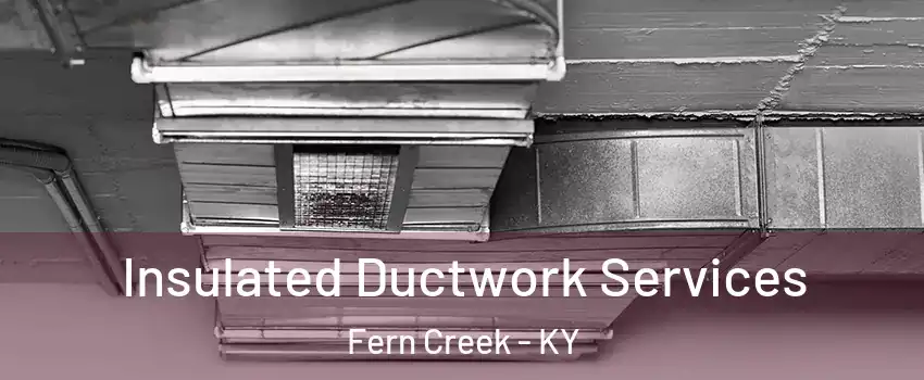 Insulated Ductwork Services Fern Creek - KY