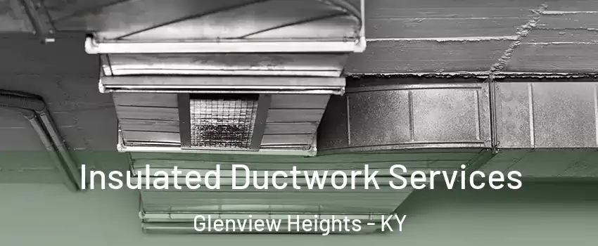 Insulated Ductwork Services Glenview Heights - KY