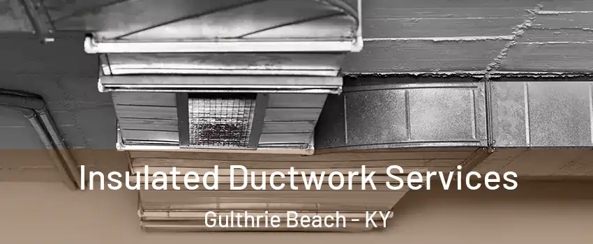 Insulated Ductwork Services Gulthrie Beach - KY