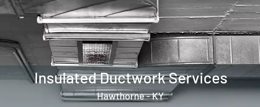 Insulated Ductwork Services Hawthorne - KY