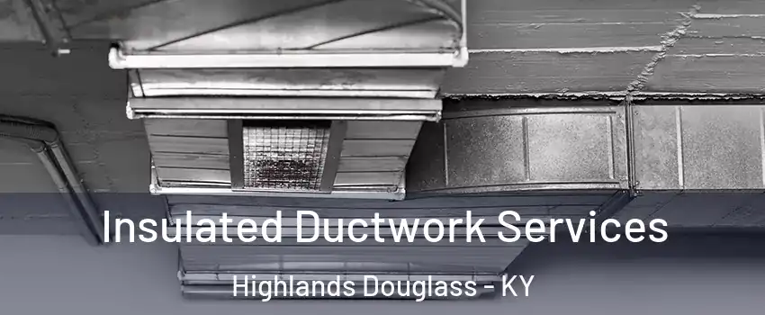 Insulated Ductwork Services Highlands Douglass - KY