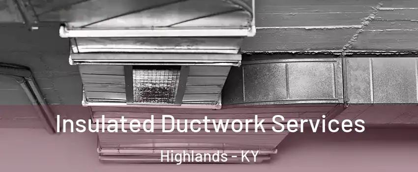 Insulated Ductwork Services Highlands - KY