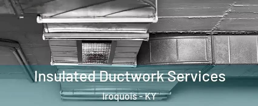 Insulated Ductwork Services Iroquois - KY