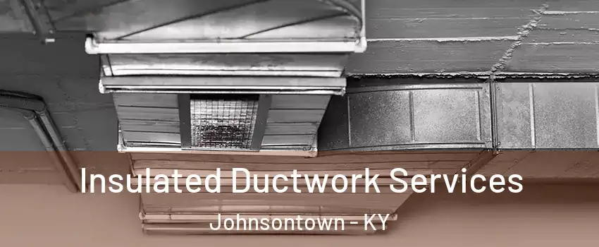 Insulated Ductwork Services Johnsontown - KY