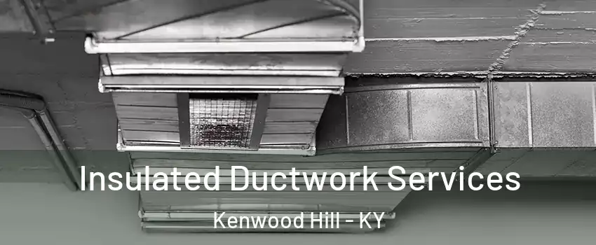 Insulated Ductwork Services Kenwood Hill - KY