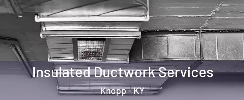 Insulated Ductwork Services Knopp - KY