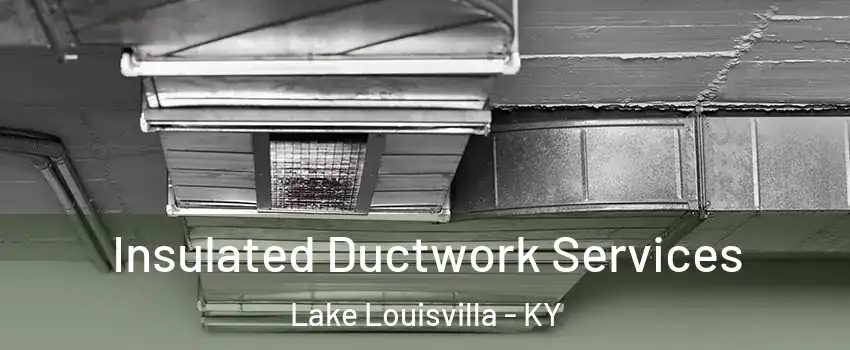 Insulated Ductwork Services Lake Louisvilla - KY