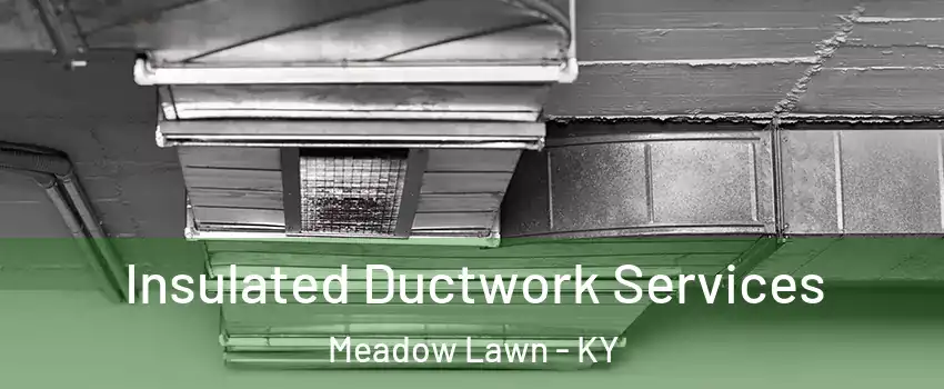 Insulated Ductwork Services Meadow Lawn - KY