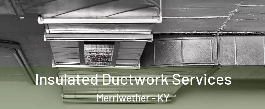 Insulated Ductwork Services Merriwether - KY