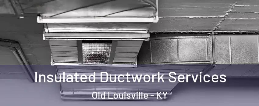 Insulated Ductwork Services Old Louisville - KY