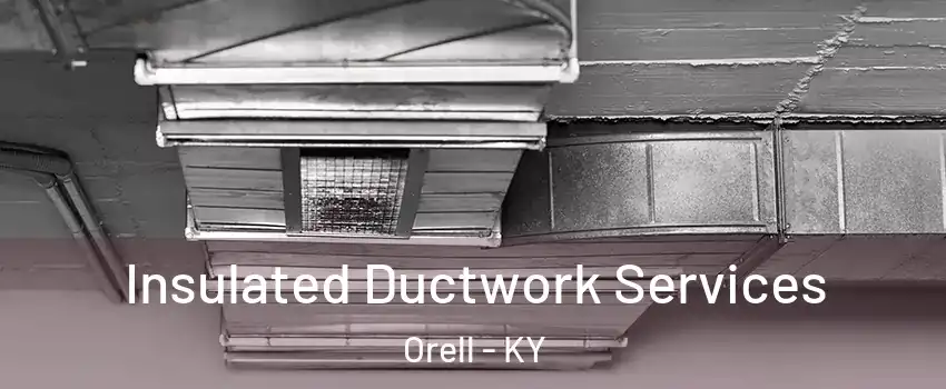 Insulated Ductwork Services Orell - KY