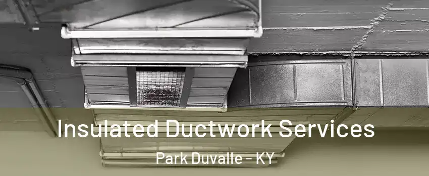 Insulated Ductwork Services Park Duvalle - KY