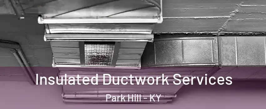 Insulated Ductwork Services Park Hill - KY