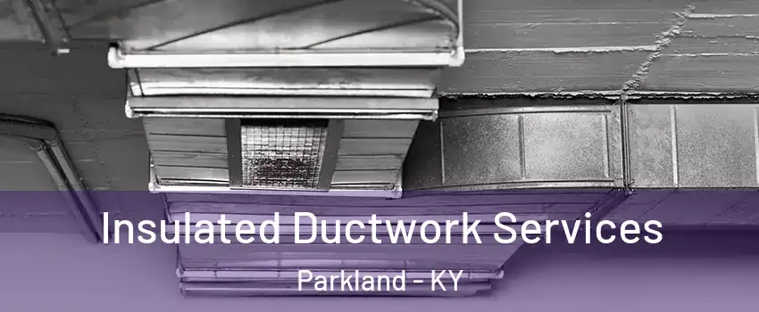 Insulated Ductwork Services Parkland - KY