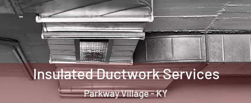 Insulated Ductwork Services Parkway Village - KY