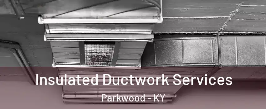 Insulated Ductwork Services Parkwood - KY