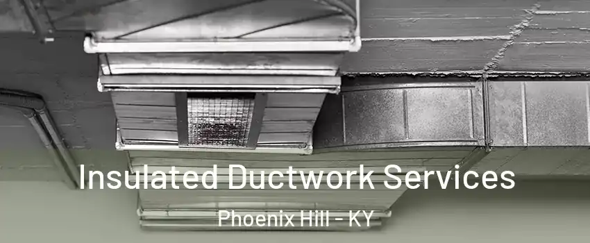 Insulated Ductwork Services Phoenix Hill - KY