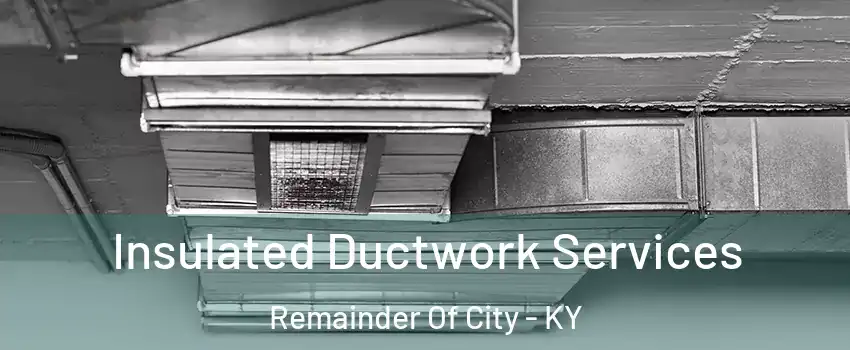 Insulated Ductwork Services Remainder Of City - KY