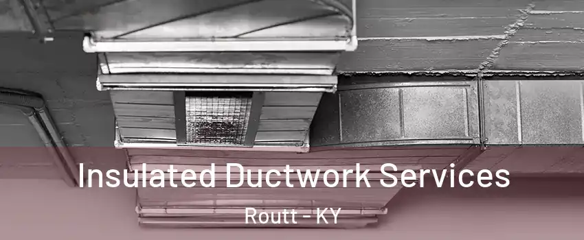 Insulated Ductwork Services Routt - KY