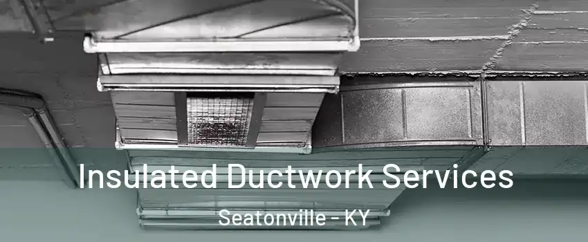 Insulated Ductwork Services Seatonville - KY