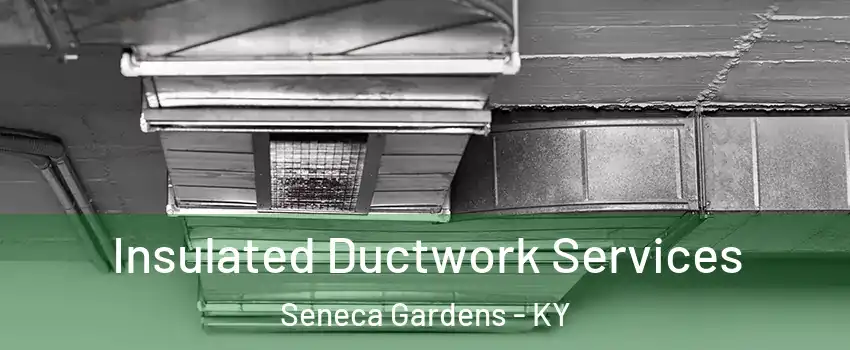 Insulated Ductwork Services Seneca Gardens - KY