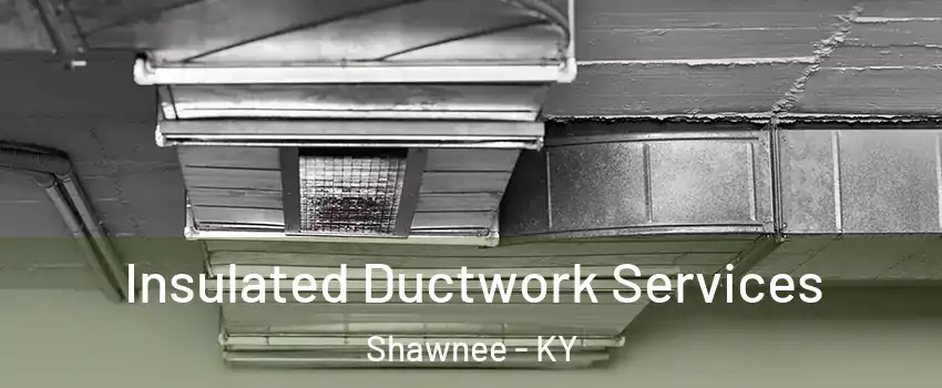 Insulated Ductwork Services Shawnee - KY