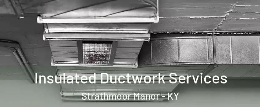 Insulated Ductwork Services Strathmoor Manor - KY