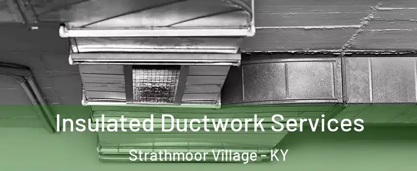 Insulated Ductwork Services Strathmoor Village - KY