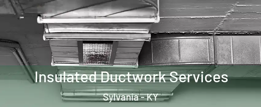 Insulated Ductwork Services Sylvania - KY