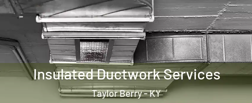 Insulated Ductwork Services Taylor Berry - KY