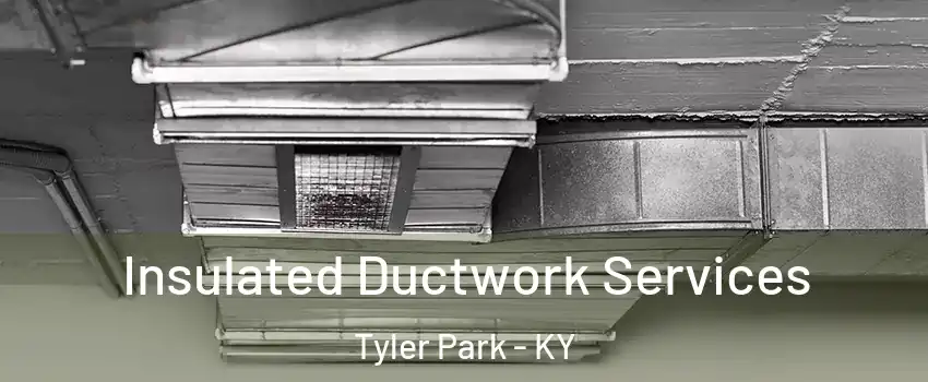 Insulated Ductwork Services Tyler Park - KY