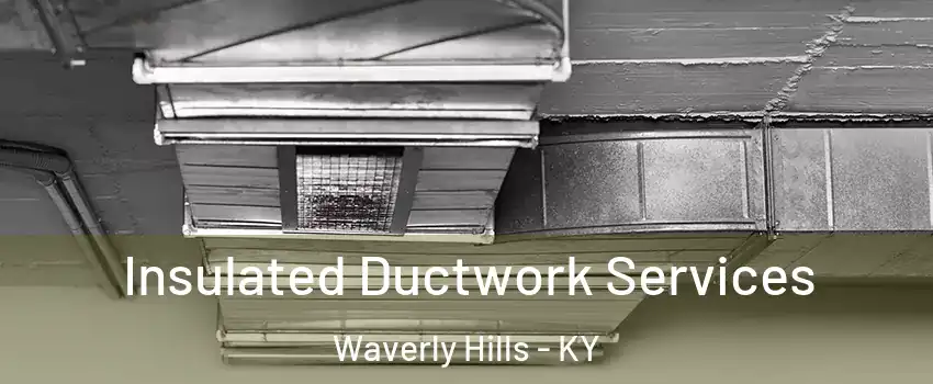 Insulated Ductwork Services Waverly Hills - KY