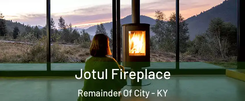 Jotul Fireplace Remainder Of City - KY