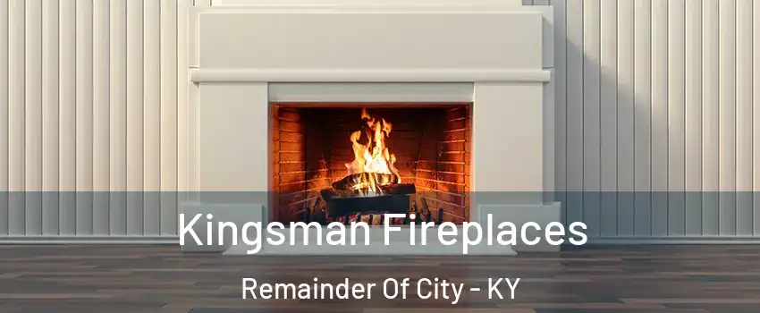 Kingsman Fireplaces Remainder Of City - KY