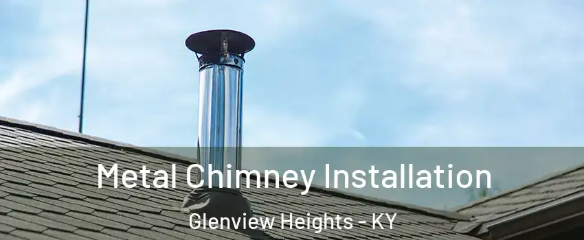 Metal Chimney Installation Glenview Heights - KY