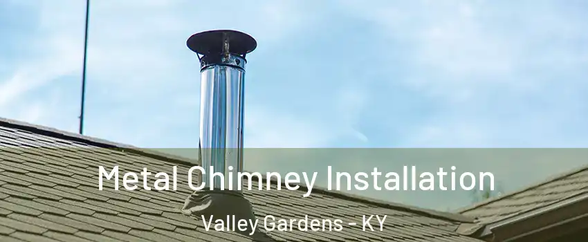 Metal Chimney Installation Valley Gardens - KY