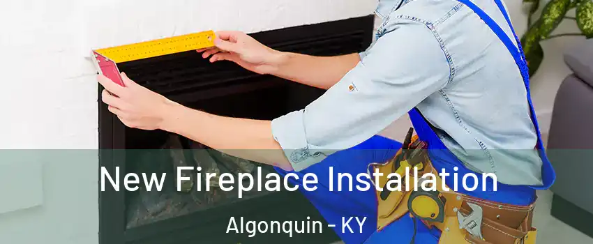 New Fireplace Installation Algonquin - KY