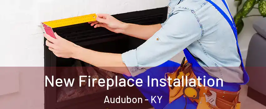 New Fireplace Installation Audubon - KY