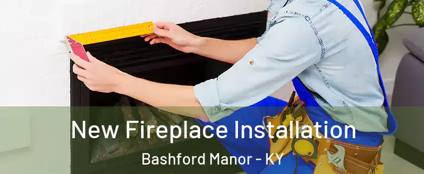 New Fireplace Installation Bashford Manor - KY