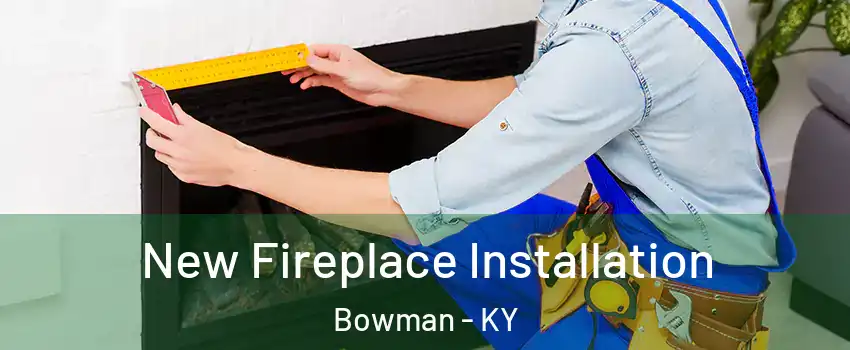 New Fireplace Installation Bowman - KY